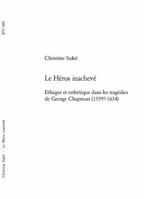Le Héros Inachevé: Ethique Et Esthétique Dans Les Tragédies de George Chapman (1559?-1634) 3039105868 Book Cover