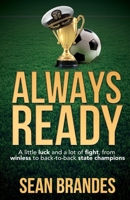 Always Ready: A Little Luck and a Lot of Fight, From Winless to Back-to-Back State Champions B0HBGXLX8R Book Cover