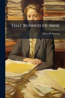 That Business Of Mine: The American Ladies' Industrial Guild. Its Charter, By-laws, Tribunals Of Compromise And Guild-hall. An Industrial Vade Mecum, With Illustrations 1248513363 Book Cover