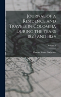 Journal of a Residence and Travels in Colombia During the Years 1823 and 1824; Volume 1 1018046267 Book Cover