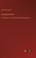Gesammelte Werke: Vierter Band - Vier Geschichten und Am Wege sterben 3368487930 Book Cover