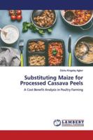 Substituting Maize for Processed Cassava Peels 365983145X Book Cover