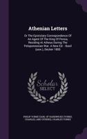 Athenian Letters: or, the Epistolary Correspondence of an Agent of the King of Persia, residing at Athens, during the Peloponnesian War; containing ... of State at the Persian Court besides Letters 1247368807 Book Cover