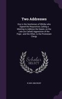 Two Addresses: One to the Gentlemen of Whitby who Signed the Requisition, Calling a Meeting to Address the Queen, on the Late (so Called) Aggression of the Pope; and the Other, to the Protestant Clerg 1359134840 Book Cover