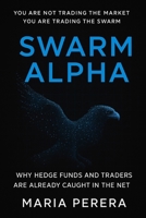 SWARM ALPHA: Why Hedge Funds and Traders Are Already Caught in the Net B0FLTMWNSP Book Cover