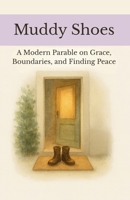 Muddy Shoes: A Modern Parable on Grace, Boundaries, and Finding Peace B0FYLSPJQD Book Cover