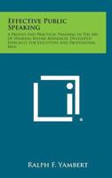 Effective Public Speaking: A Proved And Practical Training In The Art Of Speaking Before Audiences. Developed Especially For Executives And Professional Men 116319462X Book Cover