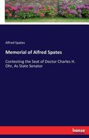 Memorial of Alfred Spates, Contesting the Seat of Doctor Charles H. Ohr, As State Senator. Volume 1867 333716157X Book Cover