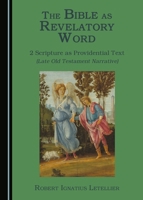 The Bible as Revelatory Word: 2 Scripture as Providential Text (Late Old Testament Narrative) 144389091X Book Cover