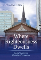 Where Righteousness Dwells: Social Justice in Christian Perspective B0FH5NKXVG Book Cover