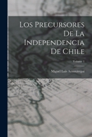 Los Precursores De La Independencia De Chile; Volume 1 101845909X Book Cover