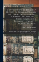 Contributions To The Early History Of Bryan Mcdonald And Family, Settlers In 1689, On Red Clay Creek, Mill Creek Hundred (or Township) Newcastle ... And Other Statistics Of General Interest To 1015662102 Book Cover