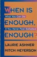 When Is Enough, Enough?: What You Can Do If You Never Feel Satisfied 1568381972 Book Cover