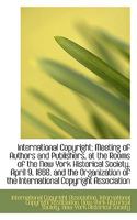 International Copyright: Meeting of Authors and Publishers, at the Rooms of the New York Historical 111338753X Book Cover