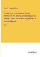 Essai sur les systèmes métriques et monétaires des anciens peuples depuis les premiers temps historiques jusqu'à la fin du Khalifat d'Orient: Tome 1 3382724448 Book Cover