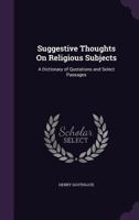 Suggestive Thoughts on Religious Subjects: A Dictionary of Quotations and Select Passages 1377428117 Book Cover