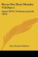 Revue Des Deux Mondes V18 Part 1: Annee XLVI, Troisieme periode (1876) 1160247129 Book Cover