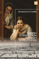Spanish Globalization Through Murillo's Eyes : Reflections from Seventeenth-Century Seville 1350528773 Book Cover