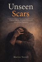 Unseen Scars: Cold, Cruel, Deeply Rooted and Ever Present 1964035023 Book Cover