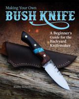 Making Your Own Bush Knife: A Beginner's Guide for the Backyard Knifemaker