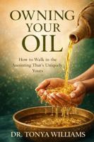 Owning Your Oil: How to Walk in the Anointing That’s Uniquely Yours 1971048046 Book Cover