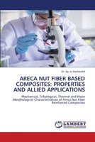 ARECA NUT FIBER BASED COMPOSITES: PROPERTIES AND ALLIED APPLICATIONS: Mechanical, Tribological, Thermal and Worn Morphological Characterisation of Areca Nut Fiber Reinforced Composites 6207652800 Book Cover