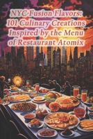 NYC Fusion Flavors: 101 Culinary Creations Inspired by the Menu of Restaurant Atomix B0CRS3MLT4 Book Cover