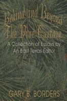 Behind And Beyond The Pine Curtain: A Collection Of Essays By An East Texas Editor 1571688536 Book Cover