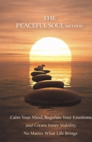 The Peaceful Soul Method: Calm Your Mind, Regulate Your Emotions, and Create Inner Stability No Matter What Life Brings B0GVJ75YQD Book Cover