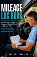 Mileage Log Book: IRS-Compliant Tracker for Business, Medical, Charity and Church Miles | Vehicle Expense Log with Odometer and Trip Record for Tax-Deductible Miles 1960427466 Book Cover