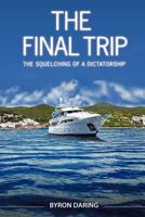 The Final Trip: The Squelching of a Dictatorship 1475956150 Book Cover