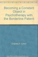 Becoming a Constant Object in Psychotherapy with the Borderline Patient 0765700050 Book Cover