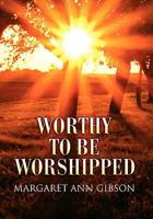 Worthy to Be Worshipped 1453532048 Book Cover