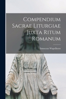 Compendium Sacrae Liturgiae Juxta Ritum Romanum - Primary Source Edition 1018054286 Book Cover