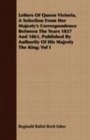 The Letters Of Queen Victoria: A Selection From Her Majesty's Correspondence Between The Years 1837 And 1861, Volume 1... 1530348412 Book Cover