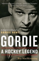 Gordie: A Hockey Legend: An Unauthorized Biography of Gordie Howe 1550544551 Book Cover