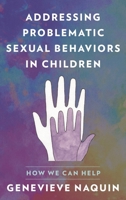 Addressing Problematic Sexual Behaviors in Children: How We Can Help 1538197901 Book Cover