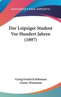 Der Leipziger Student Vor Hundert Jahren (1897) 1161049746 Book Cover