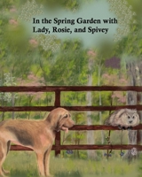 In the Spring Garden with Lady, Rosie, and Spivey B0GWJSCF2N Book Cover