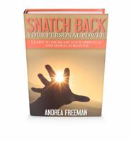 Snatch Back Your Personal Power: Learn To Increase Your Spiritual And Moral Strength 0692862994 Book Cover