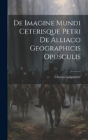 De Imagine Mundi Ceterisque Petri de Alliaco Geographicis Opusculis 1021991759 Book Cover