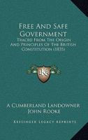 Free And Safe Government: Traced From The Origin And Principles Of The British Constitution 1166999971 Book Cover