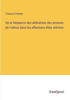De la fréquence des altérations des annexes de l'utérus dans les affections dites utérines 3382716445 Book Cover