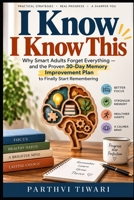 I Know I Know This: Why Smart Adults Forget Everything — and the Proven 30-Day Plan to Finally Start Remembering B0HHSKR7QW Book Cover