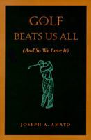 Golf Beats Us All (And So We Love It) 1555661920 Book Cover