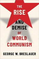 The Rise and Demise of World Communism 0197579671 Book Cover