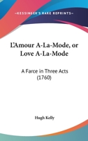 L'Amour A-La-Mode, Or Love A-La-Mode: A Farce In Three Acts 1146030428 Book Cover