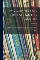 Roy Rogers and the Enchanted Canyon; an Original Story Featuring Roy Rogers, King of the Cowboys, the Famous Motion Picture, Radio, and Television Star, as the Hero 1014779995 Book Cover