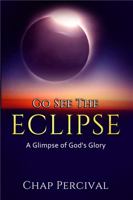Go See the Eclipse: A Glimpse of God's Glory 0986197548 Book Cover