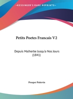 Petits Poetes Francais V2: Depuis Malherbe Jusqu'a Nos Jours 116495671X Book Cover